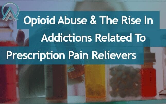 Opioid Abuse and The Rise In Addictions Related To Prescription Pain Relievers